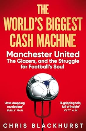 the worlds biggest cash machine manchester united the glazers and the struggle for footballs soul 1st edition