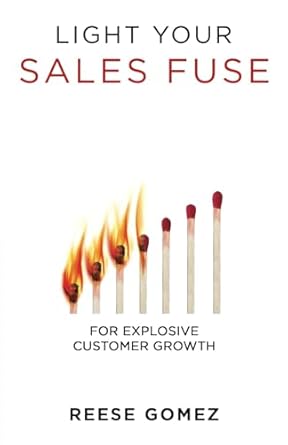 light your sales fuse for explosive customer growth 1st edition reese gomez 1956464395, 978-1956464399