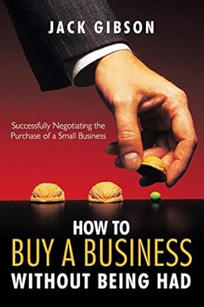 how to buy a business without being had successfully negotiating the purchase of a small business 1st edition