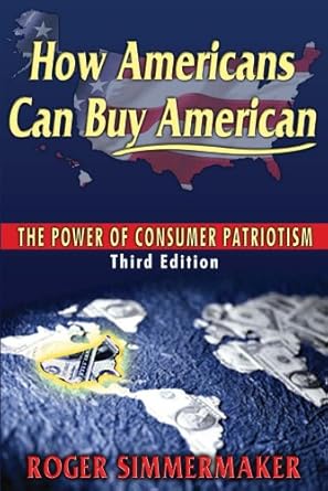 how americans can buy american the power of consumer patriotism 1st edition roger simmermaker 0980118808,