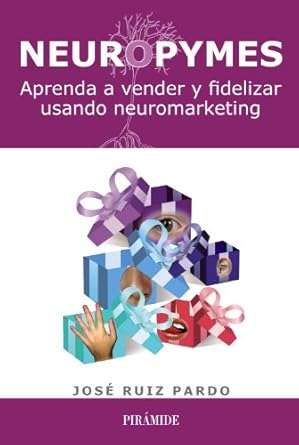 neuropymes aprenda a vender y fidelizar usando neuromarketing 1st edition jose ruiz pardo 8436828615,