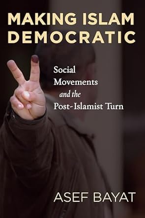making islam democratic social movements and the post islamist turn 1st edition asef bayat 0804755957,