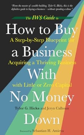 the iw$ guide to how to buy a business with no money down a step by step blueprint for acquiring a thriving