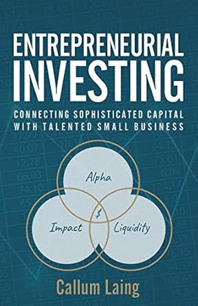 entrepreneurial investing connecting sophisticated capital with talented small business 1st edition callum