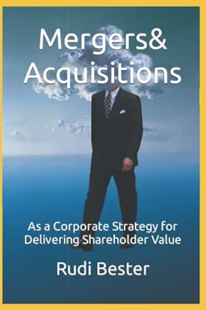 mergers and acquisitions as a corporate strategy for delivering shareholder value 1st edition rudi bester