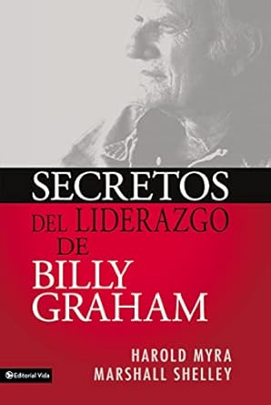 secretos del liderazgo de billy graham 1st edition harold myra ,marshall shelley 0829746587, 978-0829746587