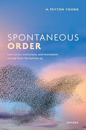 spontaneous order how norms institutions and innovations emerge from the bottom up 1st edition h peyton young