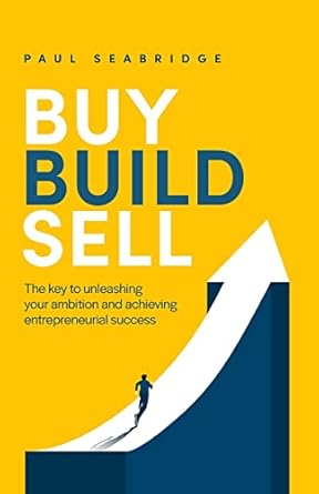 buy build sell the key to unleashing your ambition and achieving entrepreneurial success 1st edition paul