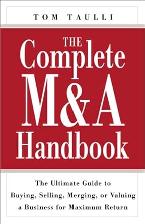 the complete manda handbook the ultimate guide to buying selling merging or valuing a business for maximum