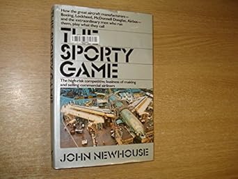 the sporty game the high risk competitive business of making and selling commercial airliners 1st edition