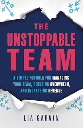 the unstoppable team a simple formula for managing your team reducing overwhelm and increasing revenue 1st