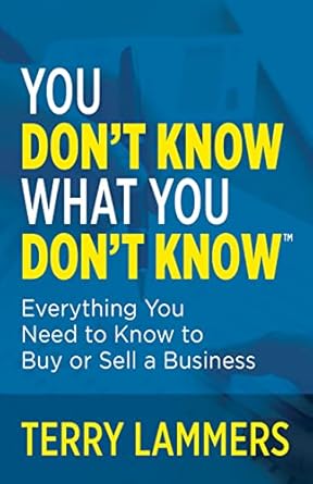 you dont know what you dont know everything you need to know to buy or sell a business 1st edition terry