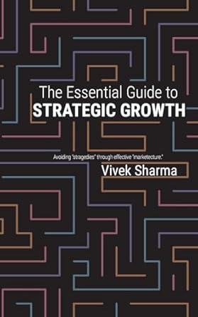 the essential guide to strategic growth avoiding stragedies through effective marketecture 1st edition vivek