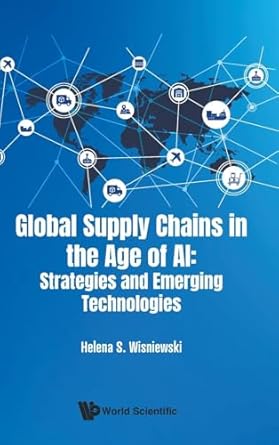 global supply chains in the age of ai strategies and emerging technologies 1st edition helena s wisniewski
