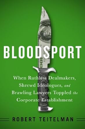 bloodsport when ruthless dealmakers shrewd ideologues and brawling lawyers toppled the corporate