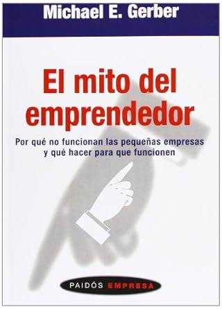 el mito del emprendedor por que no funcionan las pequenas empresas y que hacer para que funcionen 1st edition