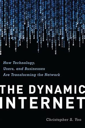 the dynamic internet how technology users and businesses are changing the network 1st edition christopher yoo