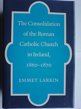 consolidation of the roman catholic church in ireland 1860 70 1st edition emmet larkin 0717115585,