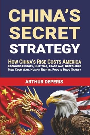 chinas secret strategy how chinas rise costs america 1st edition arthur deperis 1942512155, 978-1942512158