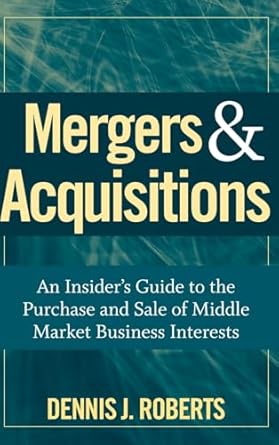mergers and acquisitions an insiders guide to the purchase and sale of middle market business interests 1st