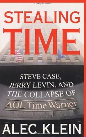 stealing time steve case jerry levin and the collapse of aol time warner 1st edition alec klein 0743247868,