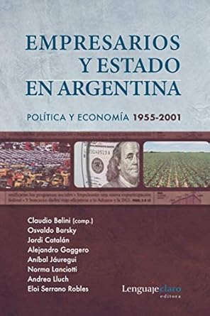 empresarios y estado en argentina politica y economia 1955 2001 1st edition claudio belini ,andrea lluch