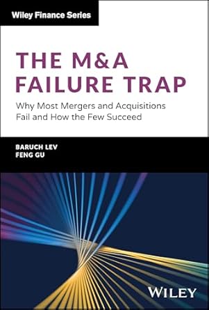 the manda failure trap why most mergers and acquisitions fail and how the few succeed 1st edition baruch lev