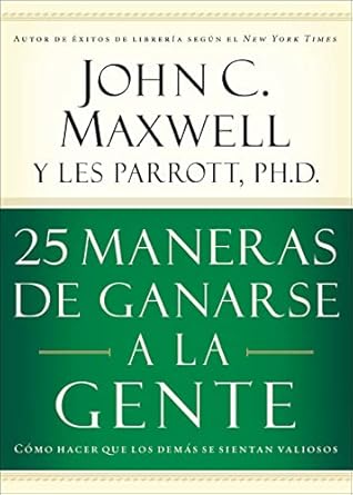 25 maneras de ganarse a la gente como hacer que los demas se sientan valiosos 1st edition john c maxwell