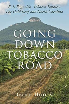 going down tobacco road r j reynolds tobacco empire the gold leaf and north carolina 1st edition gene hoots