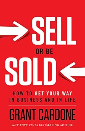 sell or be sold how to get your way in business and in life 1st edition grant cardone 1608322564,