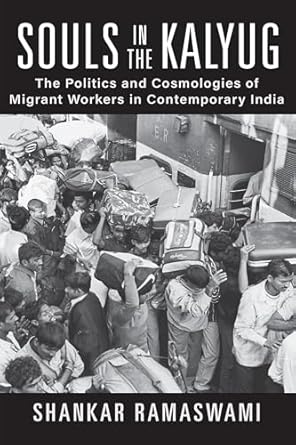 souls in the kalyug the politics and cosmologies of migrant workers in contemporary india 1st edition shankar