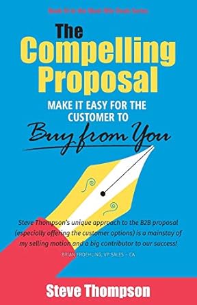 the compelling proposal make it easy for the customer to buy from you 1st edition steve thompson 1544504101,