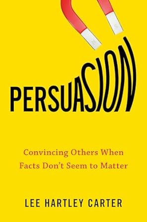 persuasion convincing others when facts dont seem to matter 1st edition lee hartley carter 0143133489,
