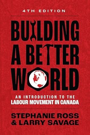 building a better world an introduction to the labour movement in canada 1st edition stephanie ross ,larry