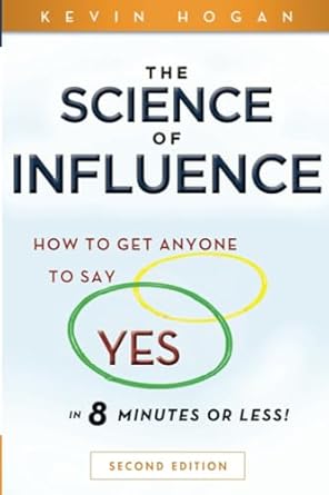 the science of influence how to get anyone to say yes in 8 minutes or less 1st edition kevin hogan