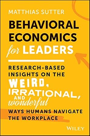 behavioral economics for leaders research based insights on the weird irrational and wonderful ways humans