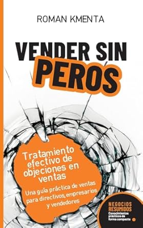 vender sin peros tratamiento efectivo de objeciones en ventas una guia practica de ventas para directivos