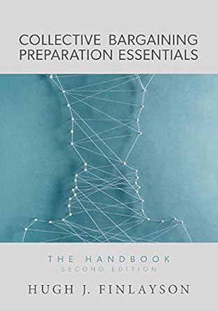collective bargaining preparation essentials the handbook 1st edition hugh j finlayson 1525554247,