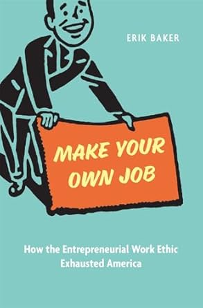 make your own job how the entrepreneurial work ethic exhausted america 1st edition erik baker 0674293606,