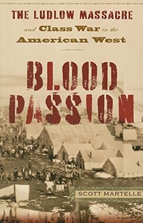 blood passion the ludlow massacre and class war in the american west first 1st edition mr scott martelle