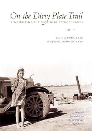 on the dirty plate trail remembering the dust bowl refugee camps 1st edition sanora babb ,douglas wixson