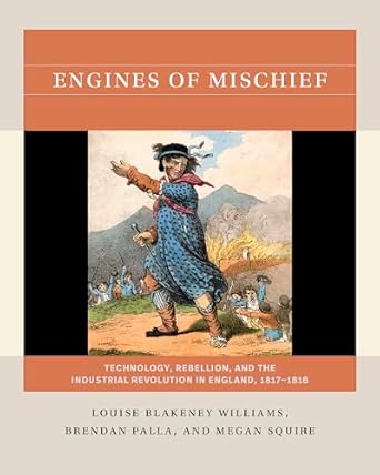engines of mischief technology rebellion and the industrial revolution in england 1817 1818 1st edition