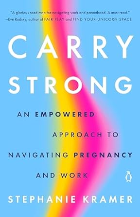 carry strong an empowered approach to navigating pregnancy and work 1st edition stephanie kramer 014313728x,