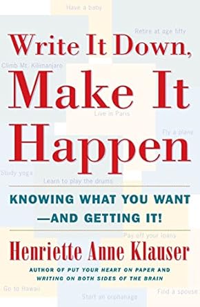 write it down make it happen knowing what you want and getting it 1st edition henriette anne klauser
