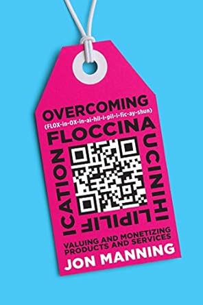 overcoming floccinaucinihilipilification valuing and monetizing products and services 1st edition jon manning