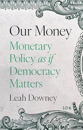 our money monetary policy as if democracy matters 1st edition leah rose ely downey 069124443x, 978-0691244433