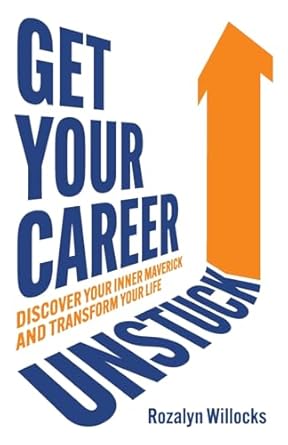 get your career unstuck discover your inner maverick and transform your life 1st edition rozalyn willocks