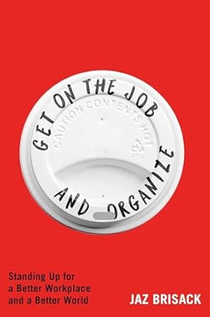 get on the job and organize standing up for a better workplace and a better world 1st edition jaz brisack