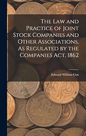 the law and practice of joint stock companies and other associations as regulated by the companies act 1862