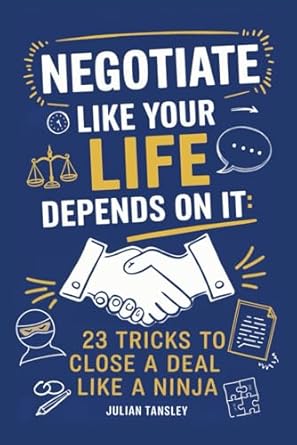 negotiate like your life depends on it 23 tricks to close a deal like a ninja 1st edition julian tansley